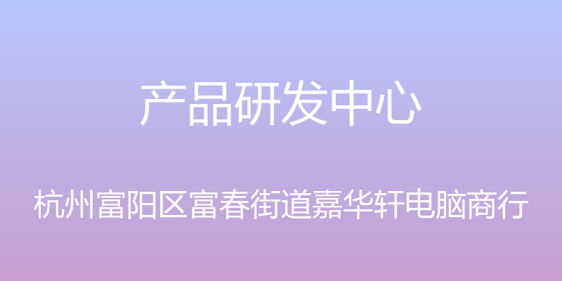 产品研发中心 - 杭州富阳区富春街道嘉华轩电脑商行