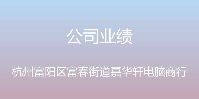 公司业绩 - 杭州富阳区富春街道嘉华轩电脑商行